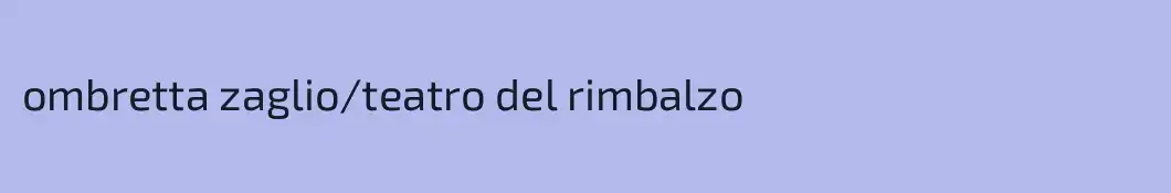 ombretta zaglio/teatro del rimbalzo